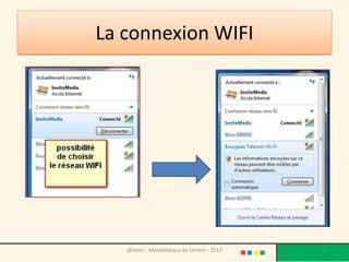La connexion WIFI




   @telier - Médiathèque de Lorient - 2013   10
 