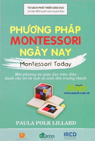 TU SACH PHATTRIEN GIAO Dl:JC
Do Vi¢n IRED tuyen ch9n vii giai thi¢u
MONTESSORI
dtea[]f.s:XII KHO: Ht)< X  HOI A Member of PACE
www.asach.com.vn
IRCDInstitute for Research on
��d_u_l�a�on�J_D�·yt�!opincnt
 