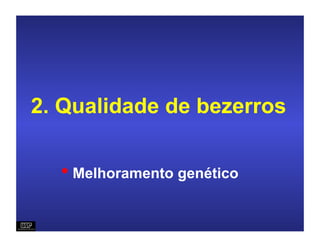 2. Qualidade de bezerros


  • Melhoramento genético
 