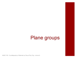 Plane groups
NANO 106 - Crystallography of Materials by Shyue Ping Ong - Lecture 6
 
