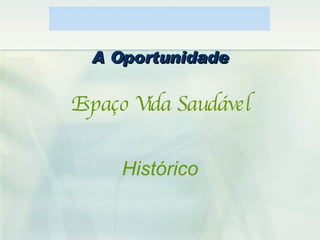Espaço Vida Saudável Histórico A Oportunidade 