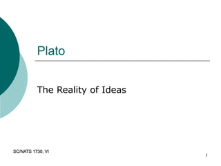 SC/NATS 1730, VI
1
Plato
The Reality of Ideas
 