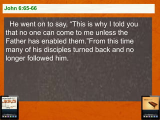 John 6:65-66

He went on to say, “This is why I told you
that no one can come to me unless the
Father has enabled them.”From this time
many of his disciples turned back and no
longer followed him.

 