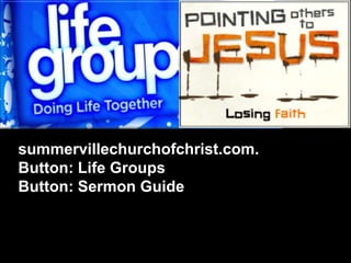 summervillechurchofchrist.com.
Button: Life Groups
Button: Sermon Guide

 