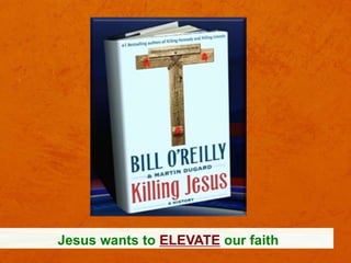 Jesus wants to ELEVATE our faith

 