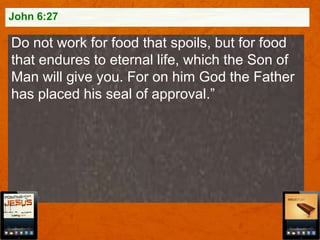 John 6:27

Do not work for food that spoils, but for food
that endures to eternal life, which the Son of
Man will give you. For on him God the Father
has placed his seal of approval.”

 