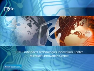 ETIC-Embedded Technologies Innovation Center
         Microsoft Innovation Center
 
