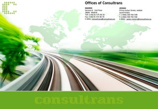 Offices of Consultrans 
JEDDAH Prince Sultan Street, Jeddah Saudi Arabia T: (+966) 569 765 548 F: (+966) 569 765 548 E-MAIL: javier.romero@consultrans.es 
MADRID Serrano 6. 2nd Floor 28001 Madrid Telf. (+34) 91 575 46 16 Fax. (+34) 91 575 96 70 E-MAIL: consultrans@consultrans.es 