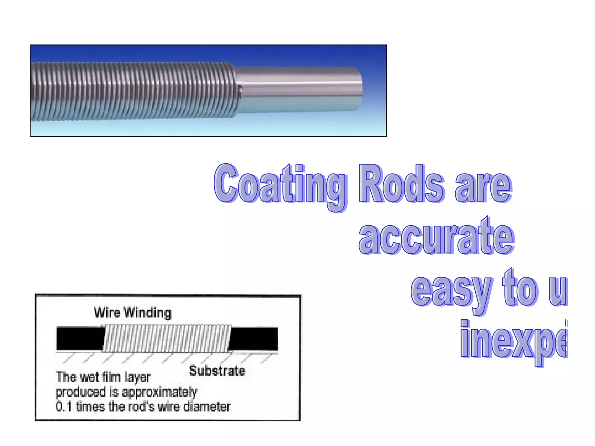 Coating Rods are accurate easy to use inexpensive 