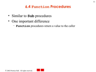 6.4  Function  Procedures Similar to  Sub  procedures One important difference Function  procedures return a value to the caller 
