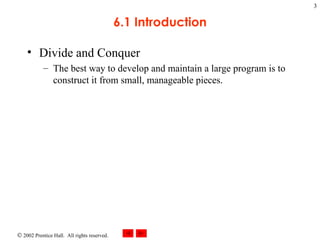 6.1 Introduction Divide and Conquer The best way to develop and maintain a large program is to construct it from small, manageable pieces. 