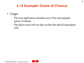 6.13 Example: Game of Chance Craps The next application simulates one of the most popular games of chance The player must roll two dice on the first and all subsequent rolls 