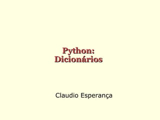 Python:
Dicionários

Claudio Esperança

 