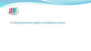  O departamento de logística é dividido por setores:
 
