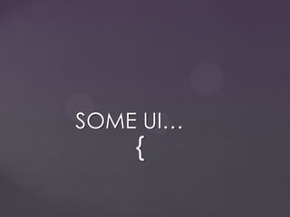 {
SOME UI…
 