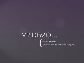 {Pharo Woden
Special thanks to Ronie Salgado
VR DEMO…
 
