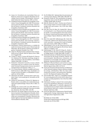 DETERMINANTES DO CRESCIMENTO DO SOBREPESO/OBESIDADE NO BRASIL                 709




34. Anjos LA. Prevalência da inatividade física no         47. Hu FB, Willett WC. Optimal diets for prevention of
    Brasil. In: Anais do 2o Congresso Brasileiro de Ati-       coronary heart disease. JAMA 2002; 288:2569-78.
    vidade Física & Saúde. Florianópolis: Universi-        48. Young LR, Nestle M. The contribution of expand-
    dade Federal de Santa Catarina; 1999. p. 58-63.            ing portion sizes to the US obesity epidemic. Am
35. Fundação Instituto Brasileiro de Geografia e Esta-         J Public Health 2002; 92:246-9.
    tística. Censo Demográfico de 1960. VII recensea-      49. Rolls BJ, Morris EL, Roe L. Portion size of food af-
    mento geral do Brasil, série nacional, volume I.           fects energy intake in normal-weight and over-
    Rio de Janeiro: Fundação Instituto Brasileiro de           weight men and women. Am J Clin Nutr 2002;
    Geografia e Estatística; 1967.                             76:1207-13.
36. Fundação Instituto Brasileiro de Geografia e Esta-     50. Pate RR, Pratt M, Blair SN, Haskell WL, Macera
    tística. Censo Demográfico de 1980. IX recensea-           CA, Bouchard C, et al. Physical activity and pub-
    mento geral do Brasil, série nacional, volume I.           lic health. A recommendation from the Centers
    Rio de Janeiro: Fundação Instituto Brasileiro de           for Disease Control and Prevention and the Amer-
    Geografia e Estatística; 1983.                             ican College of Sports Medicine. JAMA 1995; 273:
37. Fundação Instituto Brasileiro de Geografia e Esta-         402-7.
    tística. Censo Demográfico de 1991. X recensea-        51. Blair SN, Kohl HW, Paffenbarger RS, Clark DG,
    mento geral do Brasil, série nacional, volume I.           Cooper KH, Gibbons LW. Physical fitness and all-
    Rio de Janeiro: Fundação Instituto Brasileiro de           cause mortality: a prospective study of healthy
    Geografia e Estatística; 1993.                             men and women. JAMA 1989; 273:1093-8.
38. Rotenberg S. Práticas alimentares e o cuidado da       52. Paffenbarger Jr. RS, Lee IM. Physical activity and
    saúde da criança de baixo-peso [Dissertação de             fitness for health and longevity. Res Q Exerc Sport
    Mestrado]. Rio de Janeiro: Instituto Fernandes Fi-         1996; 67 (3 Suppl):11-28.
    gueira, Fundação Oswaldo Cruz; 1999.                   53. Paffenbarger Jr. RS, Hyde RT, Wing AL, Hsieh C.
39. Anjos LA. Physical activity estimates from a house-        Physical activity, all-cause mortality, and longevity
    hold survey in Brazil. Med Sci Sports Exerc 2000;          of college alumni. N Engl J Med 1986; 314:605-13.
    32 (5 Suppl):S188.                                     54. National Institutes of Health/National American
40. Crespo CJ, Smit E, Troiano RP, Barlett SJ, Macera          Association for the Study of Obesity. Obesity. The
    CA, Andersen RE. Television watching, energy in-           practical guide. Identification, evaluation, and
    take, and obesity in the US children. Arch Pediatr         treatment of overweight and obesity in adults.
    Adolesc Med 2001; 155:360-5.                               Bethesda: National Institutes of Health; 2000.
41. Pickrell D, Schimek P. Growth in motor vehicle         55. Williams P. Physical fitness and activity as sepa-
    ownership and use: Evidence from the Nation-               rate heart disease risk factors: a meta-analysis.
    wide Personal Transportation Survey. Journal of            Med Sci Sports Exerc 2001; 33:754-61.
    Transportation and Statistics 1999; 2:1-17.            56. Food and Nutrition Board/Institute of Medicine
42. U.S. Census Bureau. Vehicles available and house-          of the National Academy. Dietary reference intakes
    hold income in 1999-2000. http://factfinder.cen            for energy, carbohydrate, fiber, fat, fatty acids,
    sus.gov/servlet/QTTable?_ts=50429928110 (aces-             cholesterol, protein, and aminoacids. Washing-
    sado em 18/Out/2002).                                      ton DC: The National Academy Press; 2002.
43. Ministério da Saúde. 10 passos para o peso sau-        57. Vasconcellos MTL, Anjos LA. A simplified method
    dável. http://www.saude.gov.br (acessado em 08/            for assessing physical activity level values for a
    Mai/2001).                                                 country or study population. Eur J Clin Nutr 2003;
44. Sichieri R, Nascimento S, Moura AS. Algumas re-            57:1025-33.
    flexões sobre o uso público do conhecimento ge-        58. Erlichman J, Kerbey A, James P. Are current physi-
    rado pela epidemiologia. Physis (Rio J) 2002; 12:          cal activity guidelines adequate to prevent un-
    109-20.                                                    healthy weight gain? A scientific appraisal for
45. Phillippi ST, Latterza AR, Cruz ATR, Ribeiro LC.           consideration by an Expert Panel of the Interna-
    Pirâmide alimentar adaptada: Guia para escolha             tional Obesity Task Force. London: International
    dos alimentos. Rev Nutr 1999; 12:65-80.                    Obesity Task Force; 2001.
46. Ministério da Saúde/Agência Nacional de Vigi-          59. Food and Agriculture Organization/World Health
    lância Sanitária/Universidade de Brasília. Rotu-           Organization. Energy requirements. Rome: Food
    lagem nutricional obrigatória: manual de orien-            and Agriculture Organization; 2002.
    tação aos consumidores. Brasília: Ministério da
    Saúde/Agência Nacional de Vigilância Sanitária/            Recebido em 16/Jan/2003
    Universidade de Brasília; 2002.                            Versão final reapresentada em 08/Ago/2003
                                                               Aprovado em 23/Out/2003




                                                                                           Cad. Saúde Pública, Rio de Janeiro, 20(3):698-709, mai-jun, 2004
 