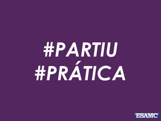 #PARTIU
#PRÁTICA
 