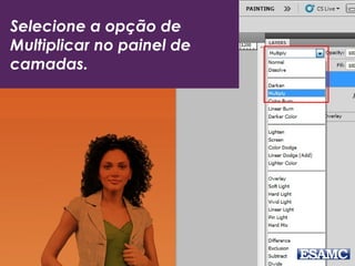 Selecione a opção de
Multiplicar no painel de
camadas.
 