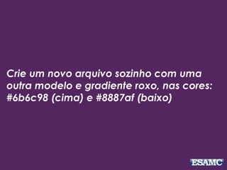 Crie um novo arquivo sozinho com uma
outra modelo e gradiente roxo, nas cores:
#6b6c98 (cima) e #8887af (baixo)
 