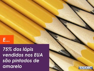 75% dos lápis
vendidos nos EUA
são pintados de
amarelo
E...
 