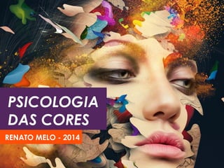 PSICOLOGIA
DAS CORES
RENATO MELO - 2014
 
