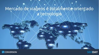 Mercado de viagens é totalmente orientado
a tecnologia
 