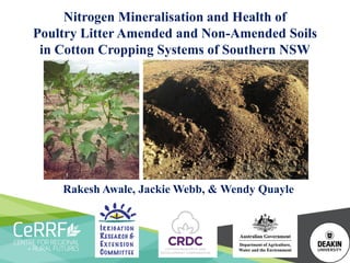Nitrogen Mineralisation and Health of
Poultry Litter Amended and Non-Amended Soils
in Cotton Cropping Systems of Southern NSW
Rakesh Awale, Jackie Webb, & Wendy Quayle
 