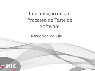 1
Implantação de um
Processo de Teste de
Software
Randerson Melville
 