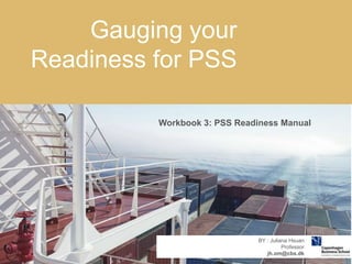 07-05-2014 107-05-2014 1
CLICK TO EDIT
CLICK TO EDIT
Workbook 3: PSS Readiness Manual
BY : Juliana Hsuan
Professor
jh.om@cbs.dk
Gauging your
Readiness for PSS
 
