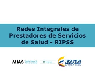Redes Integrales de
Prestadores de Servicios
de Salud - RIPSS
 