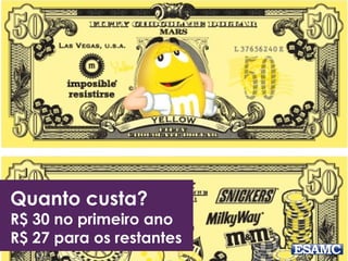 Quanto custa? 
R$ 30 no primeiro ano 
R$ 27 para os restantes 
 