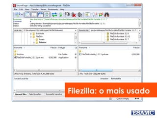 Filezilla: o mais usado 
 