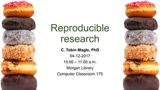 Reproducible
research
C. Tobin Magle, PhD
06-26-2017
10:00 – 11:30 a.m.
Morgan Library
Computer Classroom 175
 