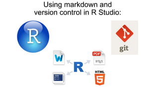 Using markdown and
version control in R Studio:
 