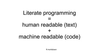 R Markdown
• Open
• Write
• Embed
• Render
https://www.rstudio.com/wp-content/uploads/2015/02/rmarkdown-cheatsheet.pdf
 