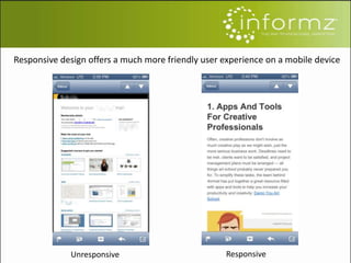 Unresponsive Responsive
Responsive design offers a much more friendly user experience on a mobile device
 