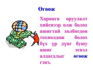 Өгөөж
Хөрөнгө оруулалт
хийснээр олж болох
ашигтай холбогдон
тохиолдож    болох
бүх үр дүнг буюу
ашиг          эсвэл
алдагдлыг    өгөөж
гэнэ.
 