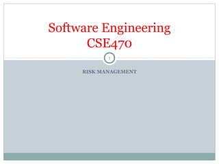 RISK MANAGEMENT
Software Engineering
CSE470
1
 