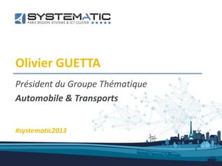 Olivier GUETTA
Président du Groupe Thématique
Automobile & Transports
#systematic2013
 