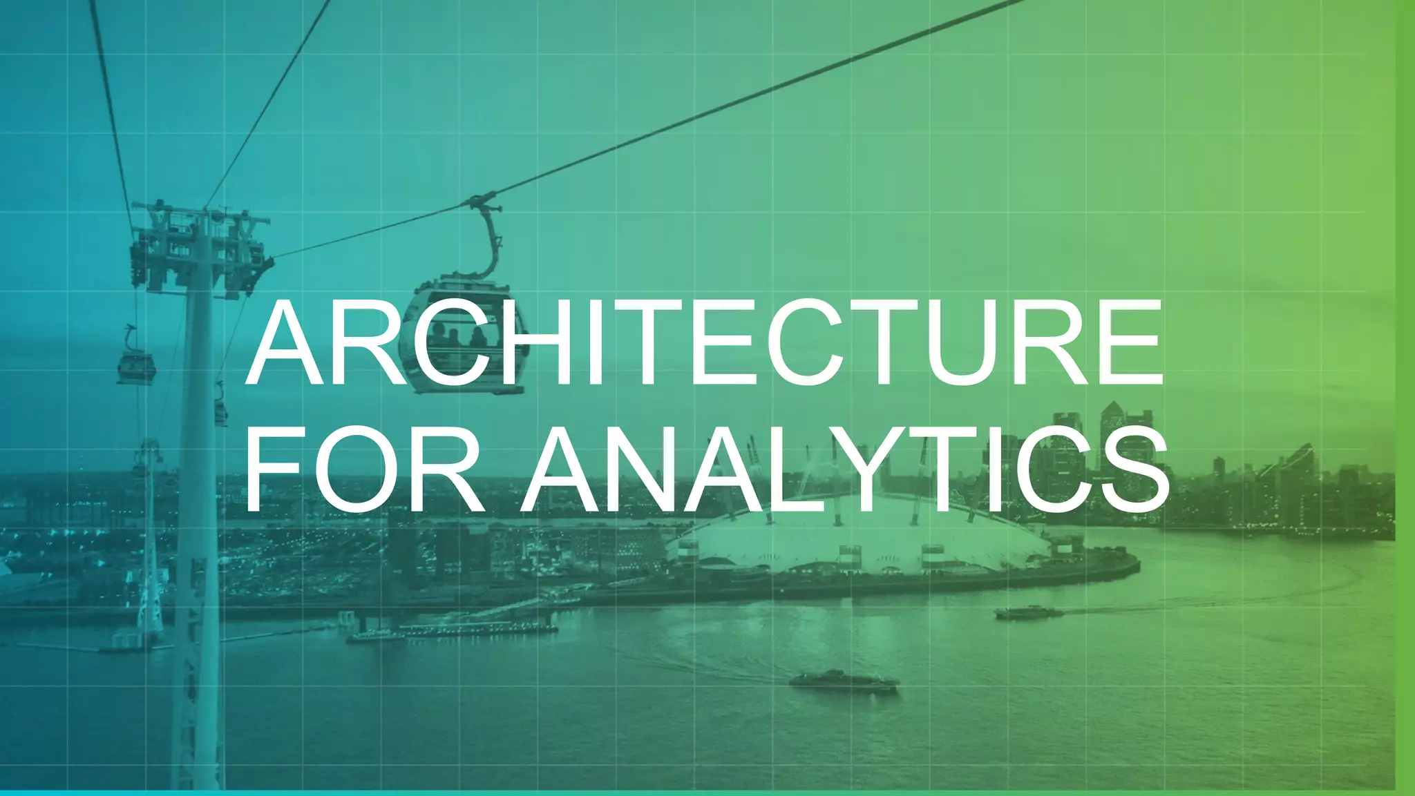 ARCHITECTURE
FOR ANALYTICS
 