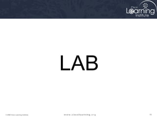 LAB 
MAC ADDRESS TABLE 
OVERFLOW ATTACK 
© 2009 Cisco Learning Institute. 19 
 