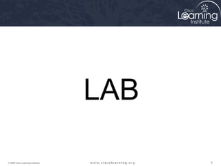 LAB 
MAC ADDRESS TABLE 
OVERFLOW ATTACK 
© 2009 Cisco Learning Institute. 8 
 