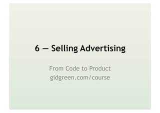 6 — Selling Advertising
From Code to Product
gidgreen.com/course
 