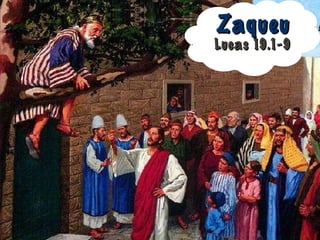 Lucas 19.1-9Lucas 19.1-9
ZaqueuZaqueu
 