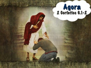 2 Coríntios 6.1-22 Coríntios 6.1-2
AgoraAgora
 