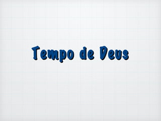 Tempo de DeusTempo de Deus
 