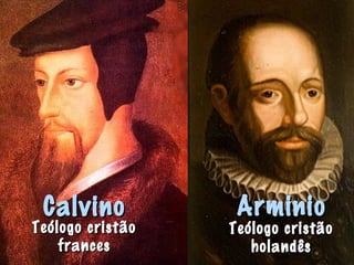 CalvinoCalvino
Teólogo cristãoTeólogo cristão
francesfrances
ArminioArminio
Teólogo cristãoTeólogo cristão
holandêsholandês
 