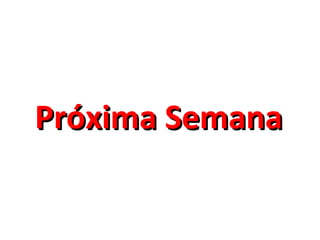 Próxima SemanaPróxima Semana
 