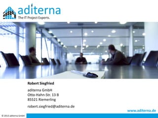 Robert Siegfried
                       aditerna GmbH
                       Otto-Hahn-Str. 13 B
                       85521 Riemerling
                       robert.siegfried@aditerna.de
                                                      www.aditerna.de
© 2013 aditerna GmbH
 